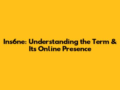 Ins6ne: Understanding the Term & Its Online Presence
