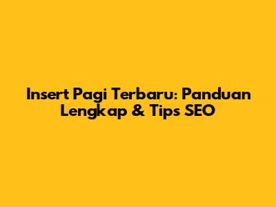 Insert Pagi Terbaru: Panduan Lengkap & Tips SEO