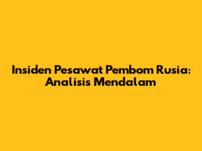 Insiden Pesawat Pembom Rusia: Analisis Mendalam
