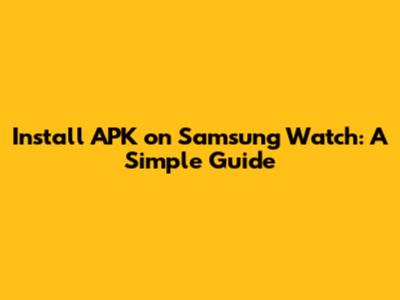 Install APK on Samsung Watch: A Simple Guide