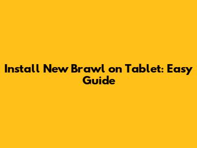 Install New Brawl on Tablet: Easy Guide