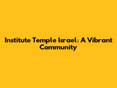 Institute Temple Israel: A Vibrant Community