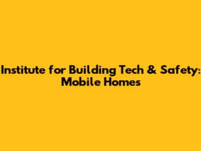 Institute for Building Tech & Safety: Mobile Homes