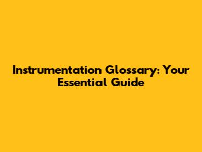 Instrumentation Glossary: Your Essential Guide