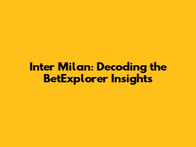 Inter Milan: Decoding the BetExplorer Insights