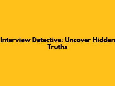 Interview Detective: Uncover Hidden Truths