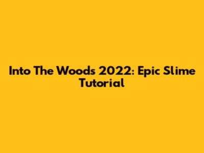 Into The Woods 2022: Epic Slime Tutorial