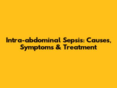Intra-abdominal Sepsis: Causes, Symptoms & Treatment