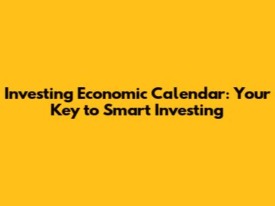 Investing Economic Calendar: Your Key to Smart Investing
