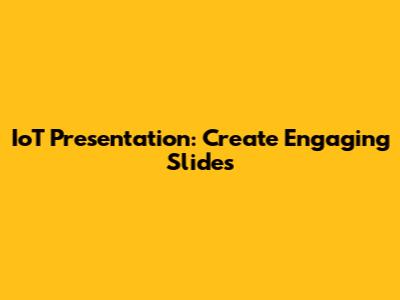 IoT Presentation: Create Engaging Slides