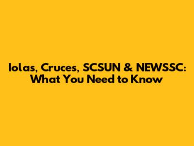 Iolas, Cruces, SCSUN & NEWSSC: What You Need to Know