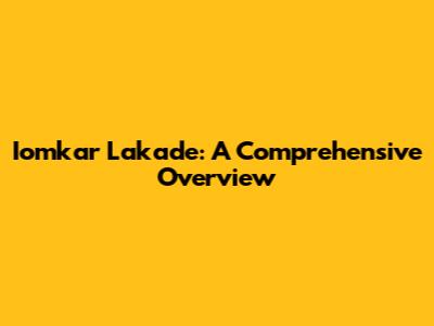 Iomkar Lakade: A Comprehensive Overview