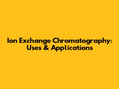 Ion Exchange Chromatography: Uses & Applications