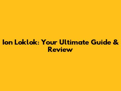 Ion Loklok: Your Ultimate Guide & Review