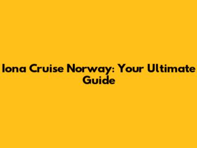 Iona Cruise Norway: Your Ultimate Guide