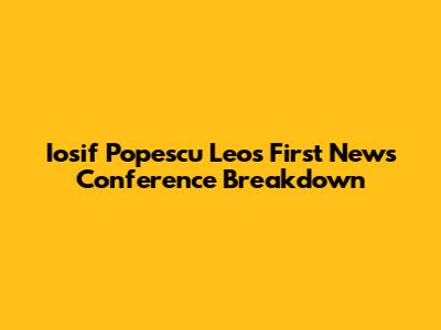 Iosif Popescu Leo's First News Conference Breakdown