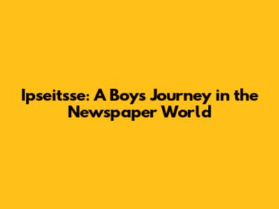Ipseitsse: A Boy's Journey in the Newspaper World