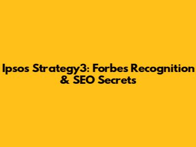 Ipsos Strategy3: Forbes Recognition & SEO Secrets