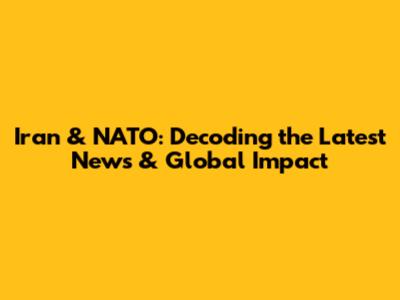 Iran & NATO: Decoding the Latest News & Global Impact
