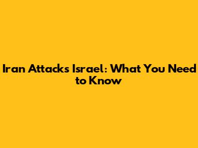Iran Attacks Israel: What You Need to Know