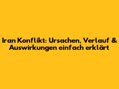 Iran Konflikt: Ursachen, Verlauf & Auswirkungen einfach erklärt