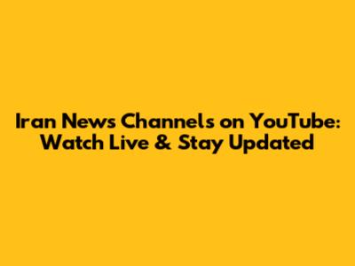 Iran News Channels on YouTube: Watch Live & Stay Updated