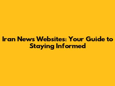 Iran News Websites: Your Guide to Staying Informed