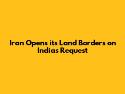 Iran Opens its Land Borders on India's Request