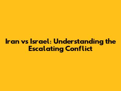 Iran vs Israel: Understanding the Escalating Conflict