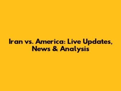 Iran vs. America: Live Updates, News & Analysis