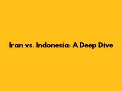 Iran vs. Indonesia: A Deep Dive