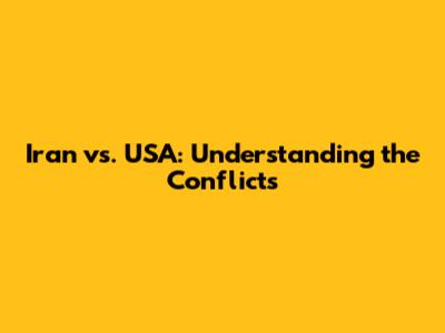 Iran vs. USA: Understanding the Conflicts