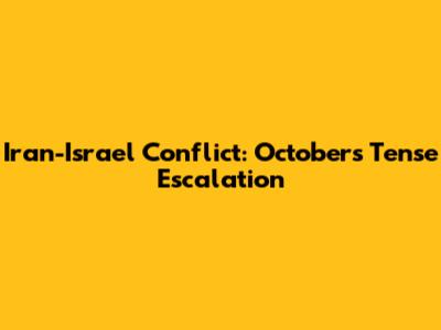 Iran-Israel Conflict: October's Tense Escalation