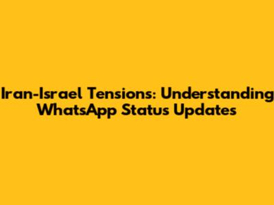 Iran-Israel Tensions: Understanding WhatsApp Status Updates