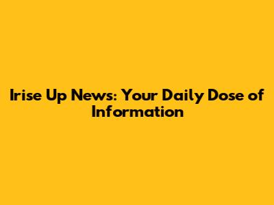 Irise Up News: Your Daily Dose of Information