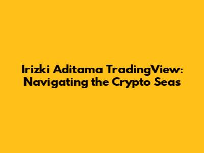 Irizki Aditama TradingView: Navigating the Crypto Seas