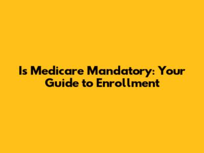 Is Medicare Mandatory: Your Guide to Enrollment
