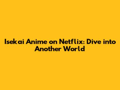 Isekai Anime on Netflix: Dive into Another World