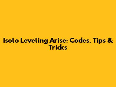 Isolo Leveling Arise: Codes, Tips & Tricks