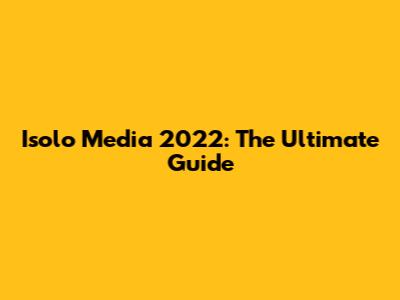 Isolo Media 2022: The Ultimate Guide