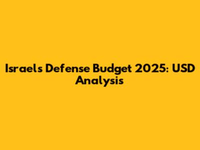 Israel's Defense Budget 2025: USD Analysis