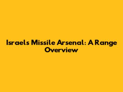 Israel's Missile Arsenal: A Range Overview