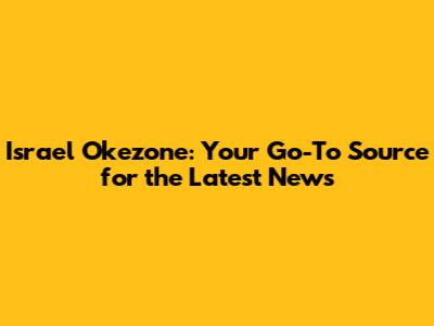 Israel Okezone: Your Go-To Source for the Latest News