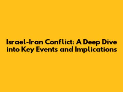 Israel-Iran Conflict: A Deep Dive into Key Events and Implications
