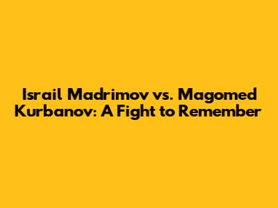 Israil Madrimov vs. Magomed Kurbanov: A Fight to Remember