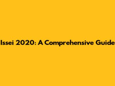Issei 2020: A Comprehensive Guide