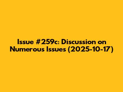 Issue #259c: Discussion on Numerous Issues (2025-10-17)
