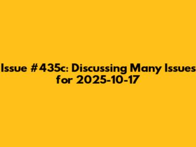 Issue #435c: Discussing Many Issues for 2025-10-17