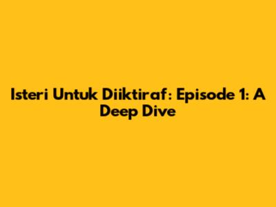 Isteri Untuk Diiktiraf: Episode 1: A Deep Dive