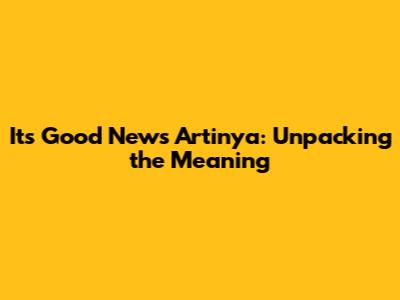 It's Good News Artinya: Unpacking the Meaning